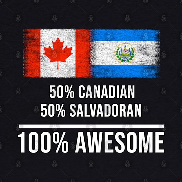 50% Canadian 50% Salvadoran 100% Awesome - Gift for Salvadoran Heritage From El Salvador by Country Flags